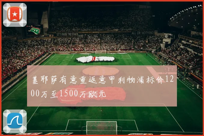 基耶萨有意重返意甲利物浦标价1200万至1500万欧元