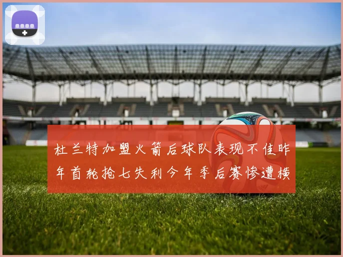 杜兰特加盟火箭后球队表现不佳昨年首轮抢七失利今年季后赛惨遭横扫