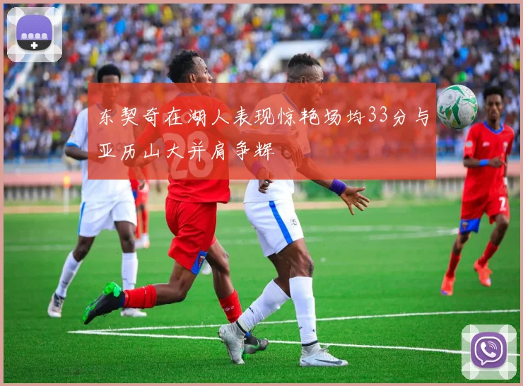 东契奇在湖人表现惊艳场均33分与亚历山大并肩争辉